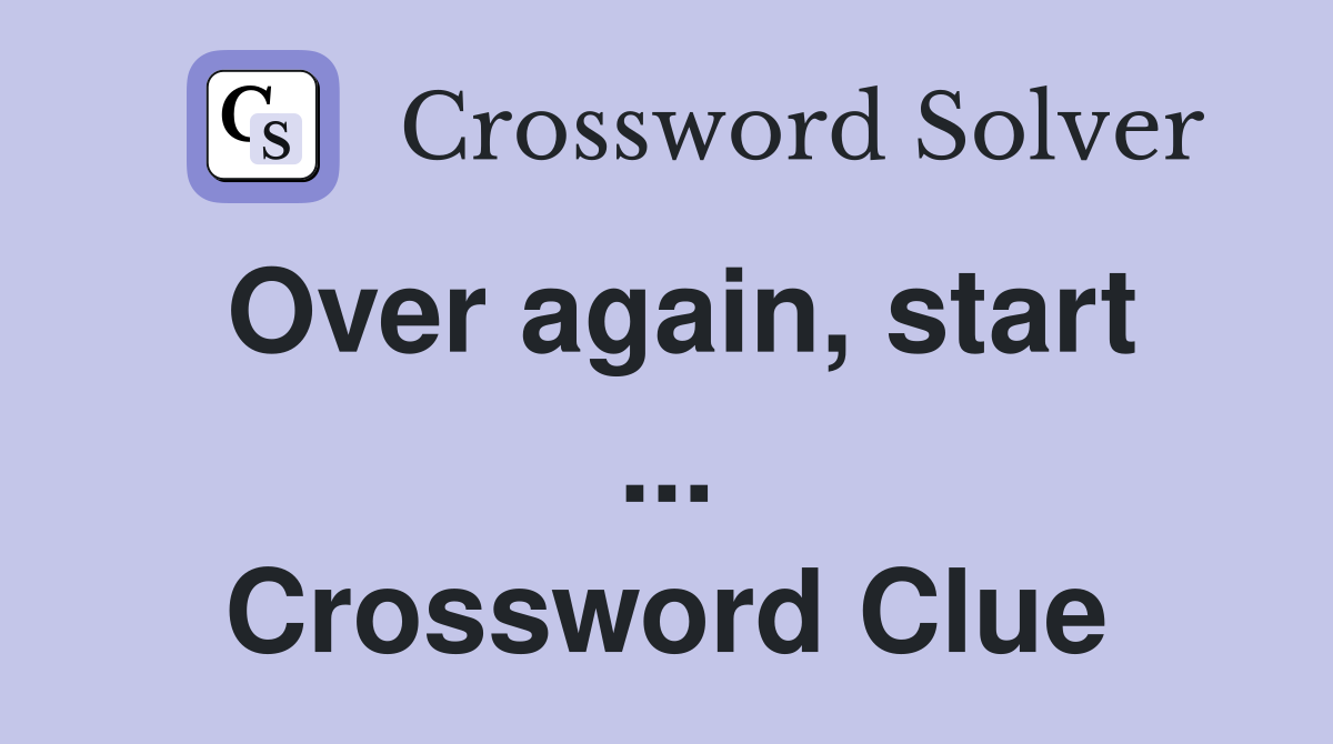 Over again, start ... Crossword Clue