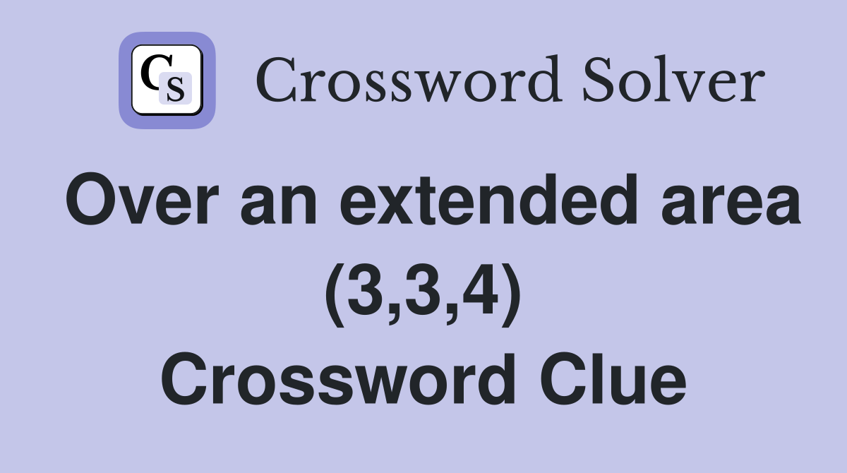 Over an extended area (3,3,4) Crossword Clue
