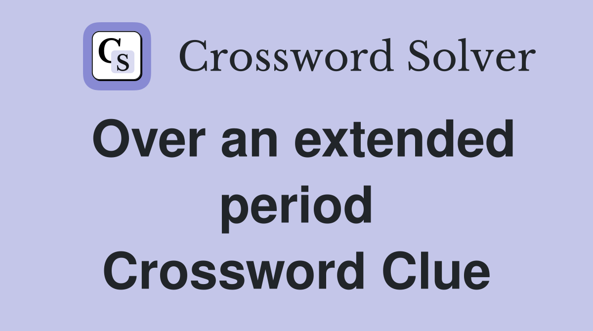 Over an extended period Crossword Clue