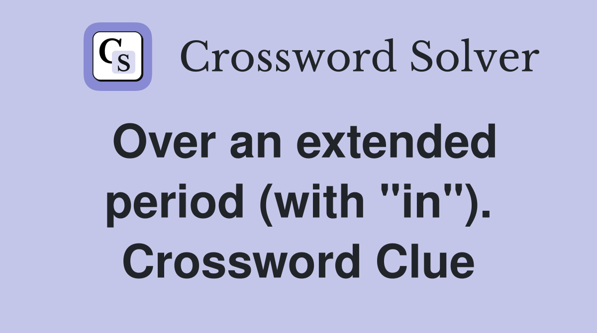 Over an extended period (with "in"). Crossword Clue