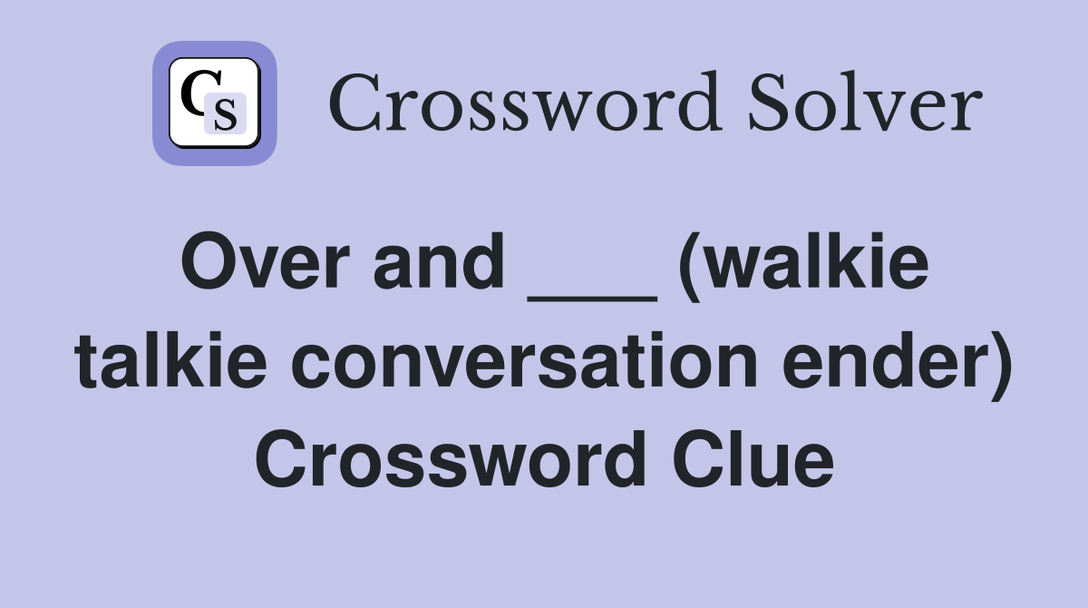 Over and ___ (walkie talkie conversation ender) Crossword Clue