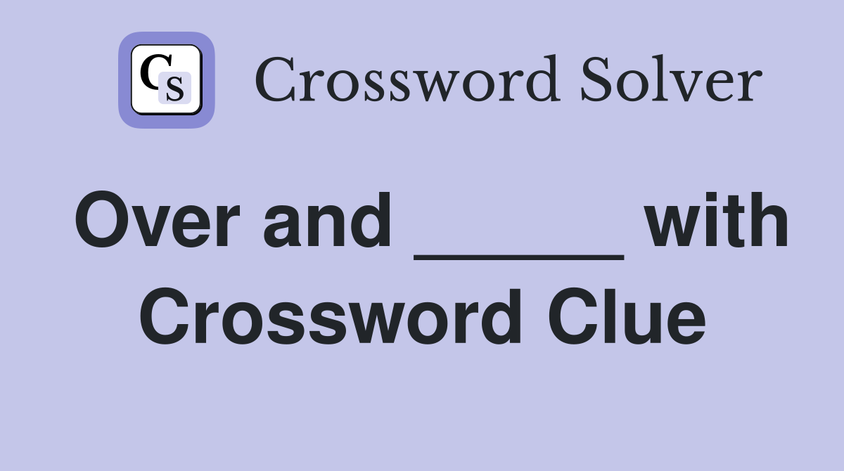 Over and _____ with Crossword Clue