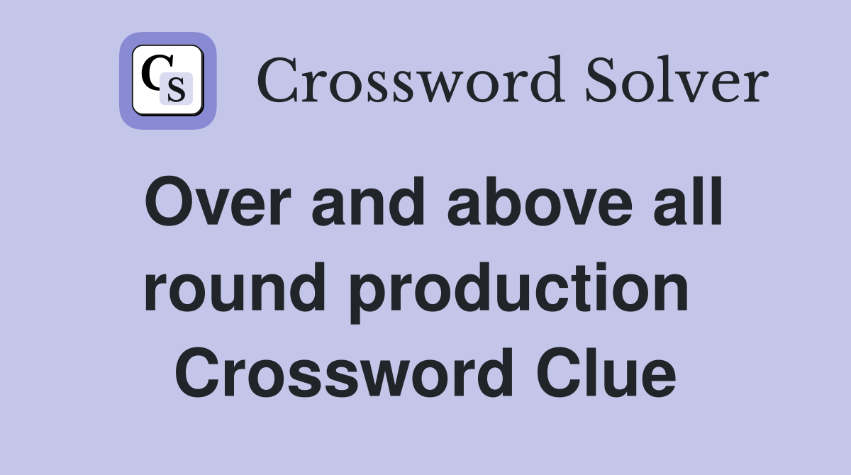 Over and above all round production  Crossword Clue