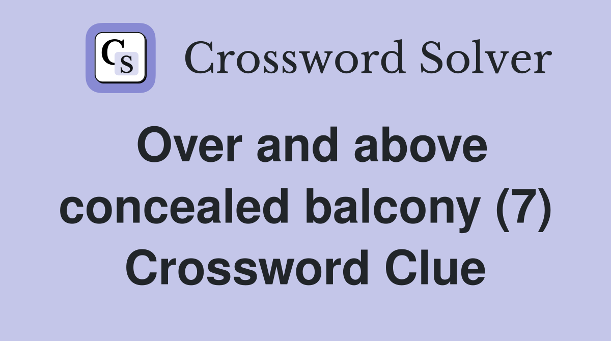 Over and above concealed balcony (7) Crossword Clue