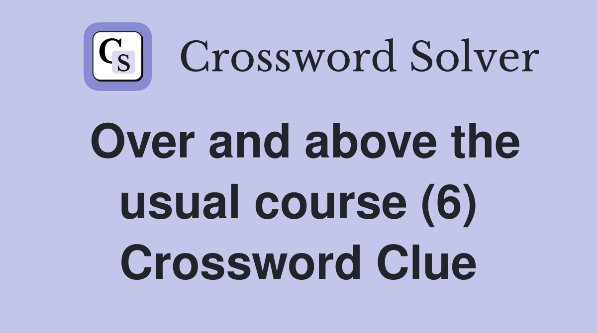 Over and above the usual course (6) Crossword Clue