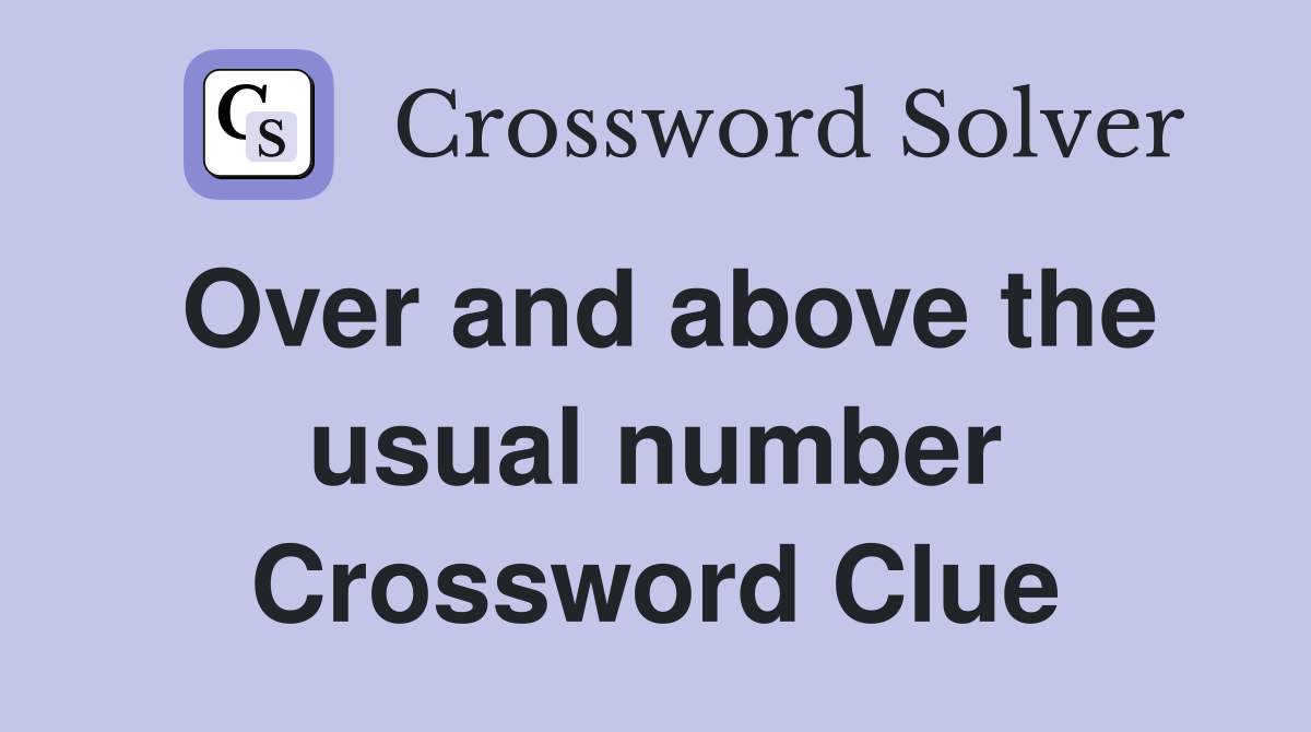 Over and above the usual number Crossword Clue