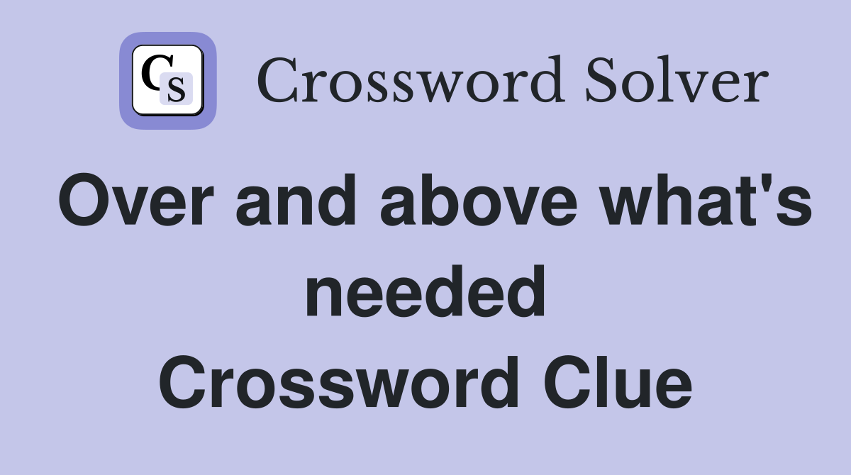 Over and above what's needed Crossword Clue