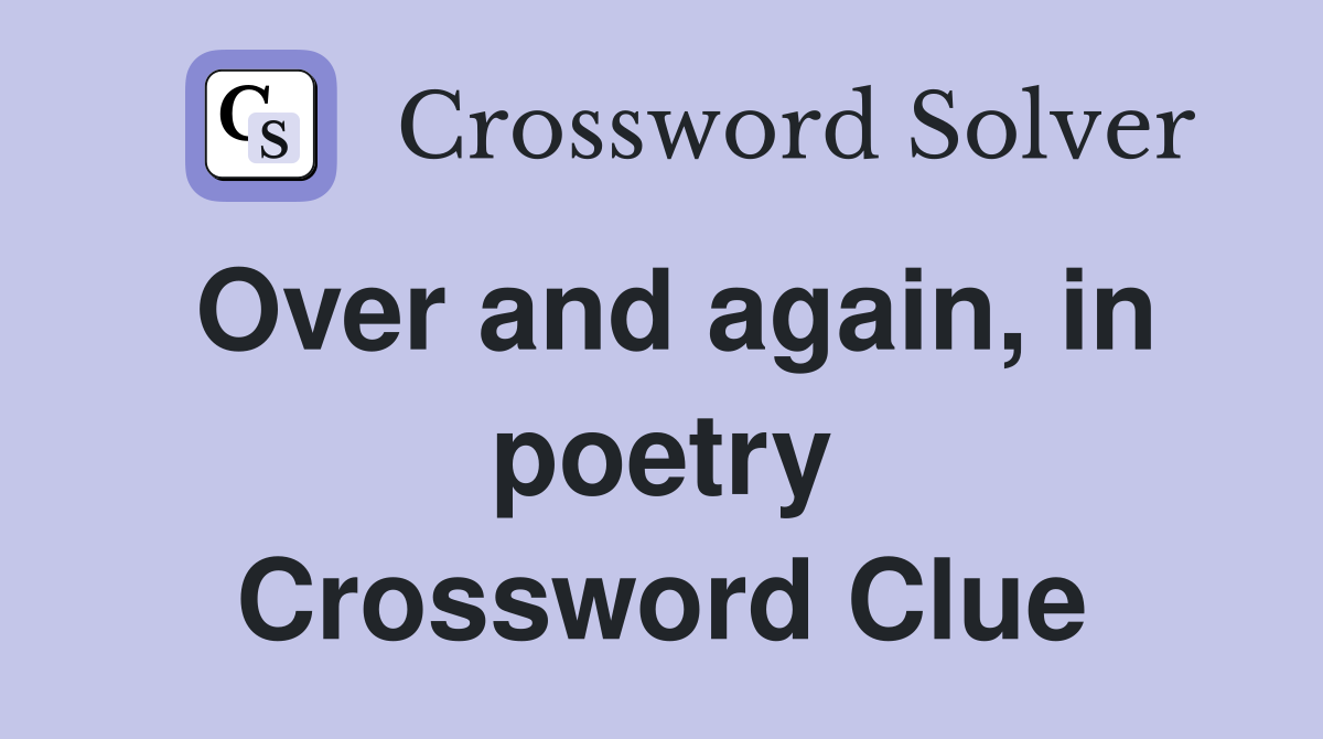 Over and again, in poetry Crossword Clue