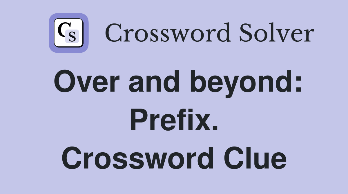 Over and beyond: Prefix. Crossword Clue