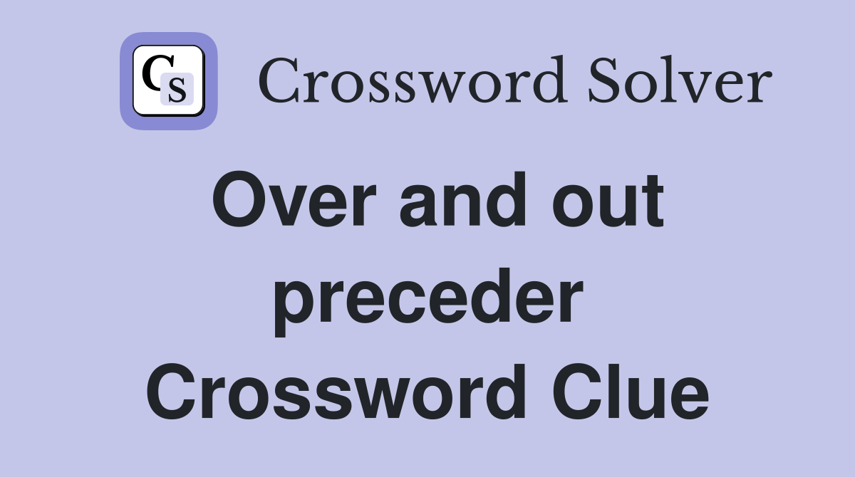 Over and out preceder Crossword Clue