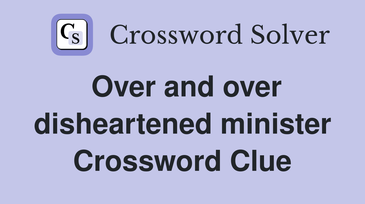 Over and over disheartened minister Crossword Clue