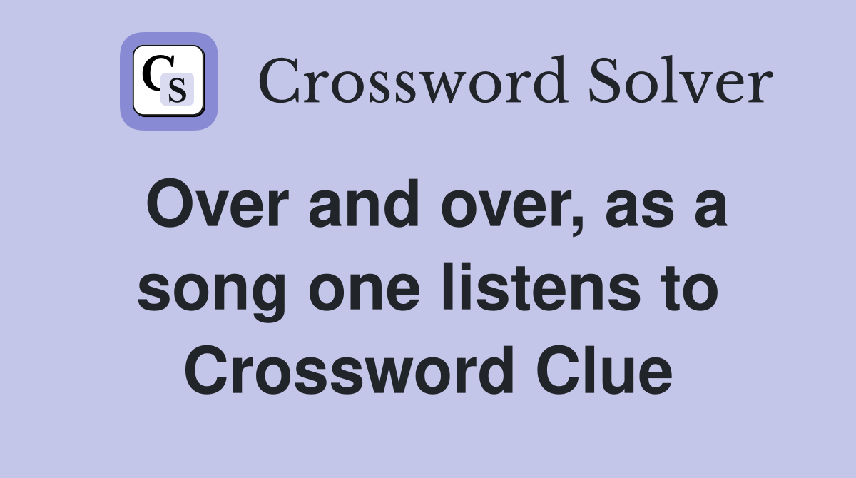 Over and over, as a song one listens to Crossword Clue
