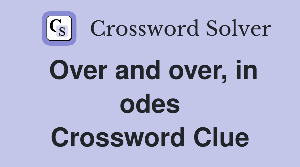 Over and over, in odes Crossword Clue