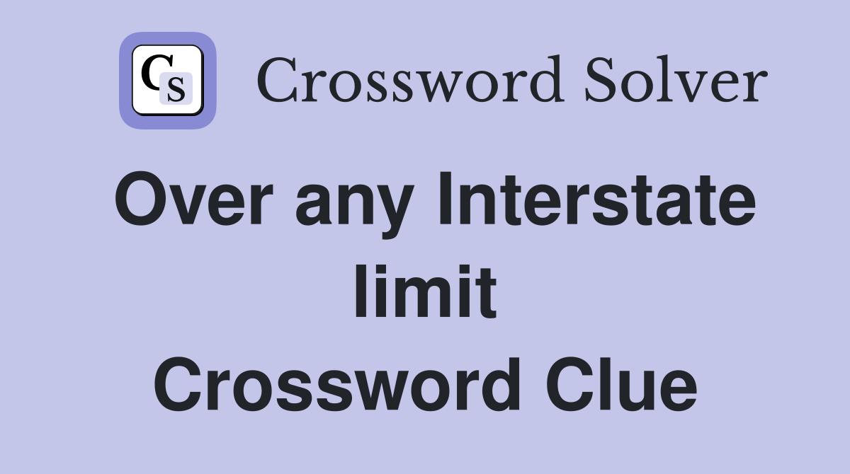Over any Interstate limit Crossword Clue