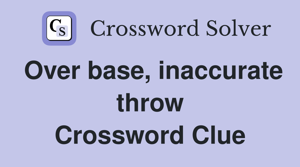 Over base, inaccurate throw Crossword Clue
