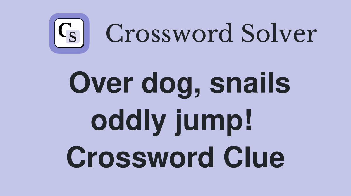 Over dog, snails oddly jump!  Crossword Clue