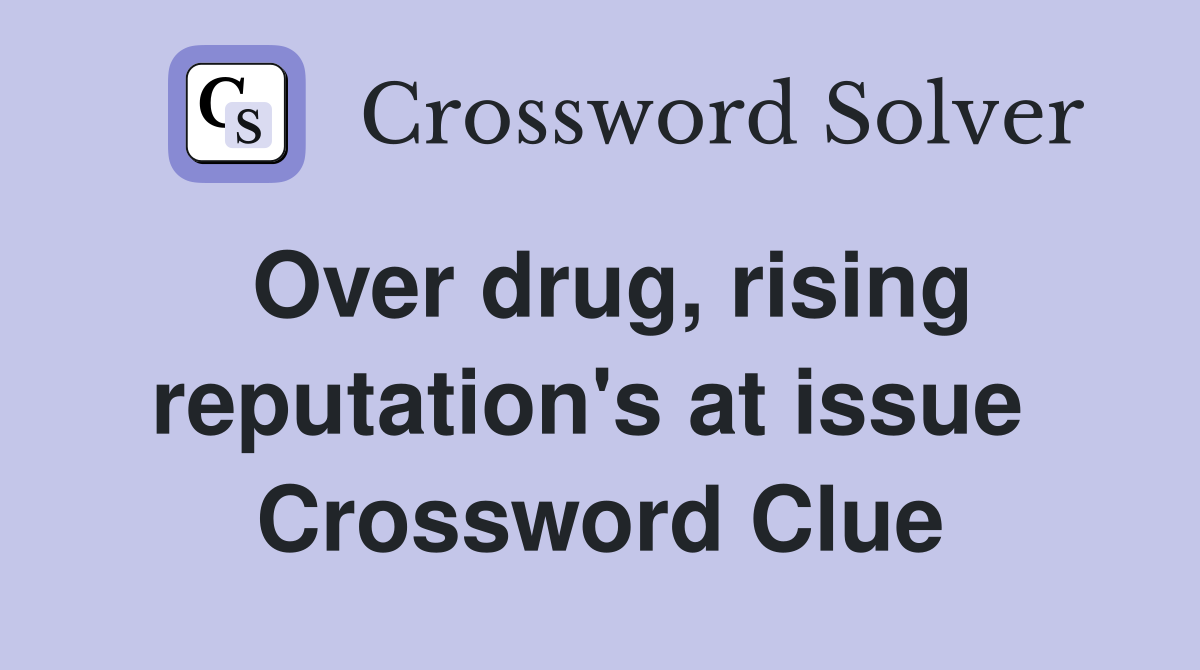 Over drug, rising reputation's at issue  Crossword Clue