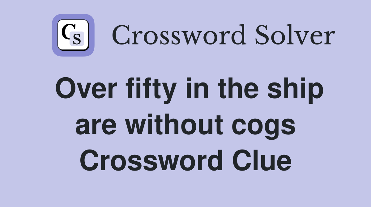 Over fifty in the ship are without cogs Crossword Clue