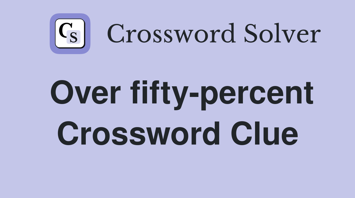 Over fifty-percent Crossword Clue