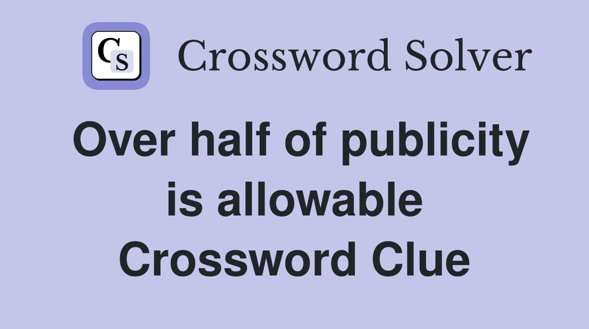 Over half of publicity is allowable Crossword Clue