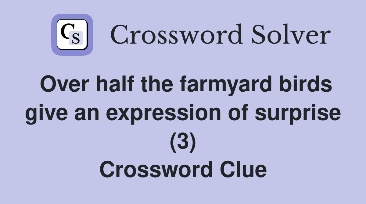 Over half the farmyard birds give an expression of surprise (3) Crossword Clue