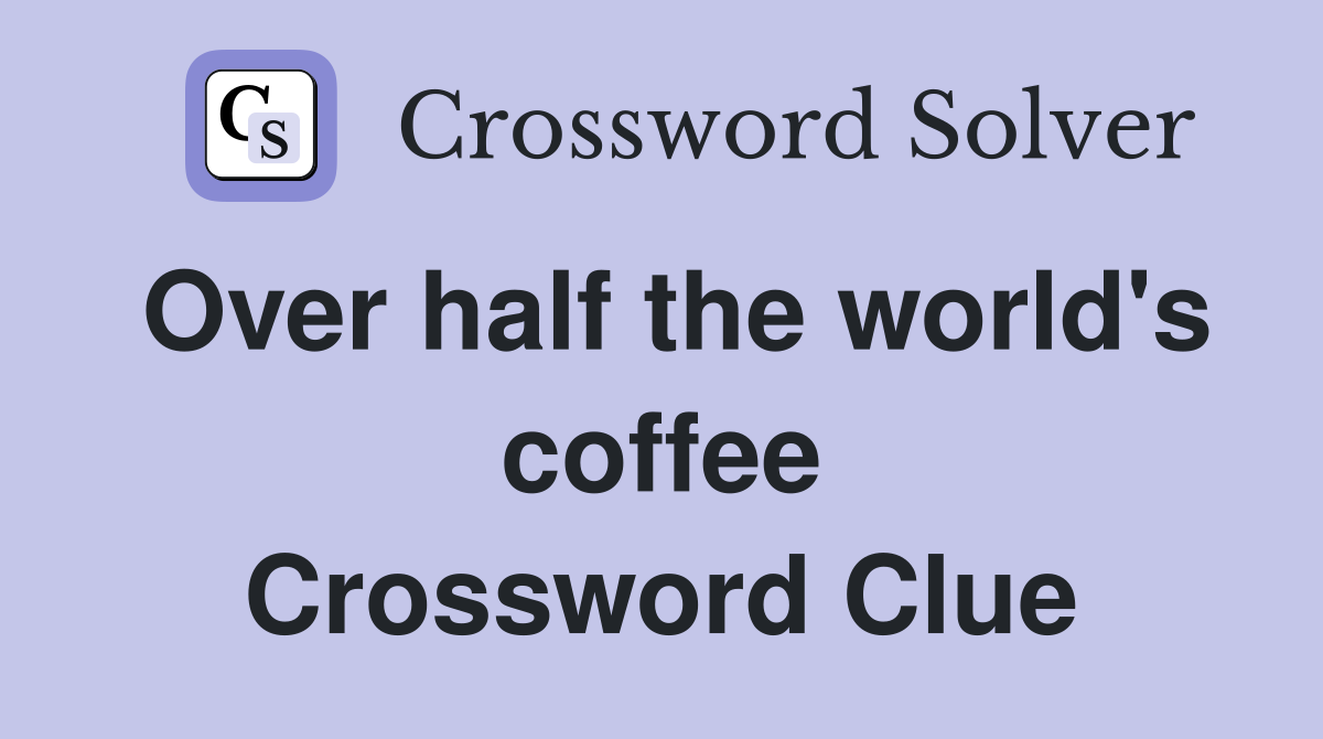 Over half the world's coffee Crossword Clue