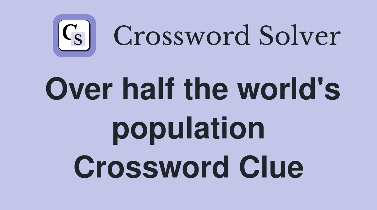 Over half the world's population Crossword Clue