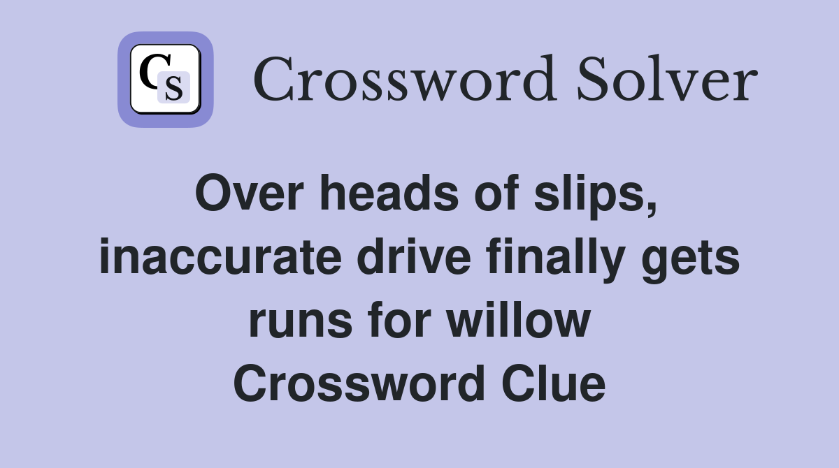 Over heads of slips, inaccurate drive finally gets runs for willow Crossword Clue