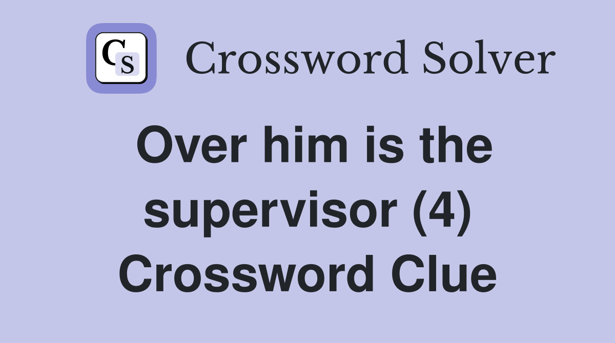 Over him is the supervisor (4) Crossword Clue