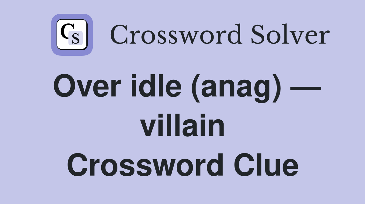 Over idle (anag) — villain Crossword Clue