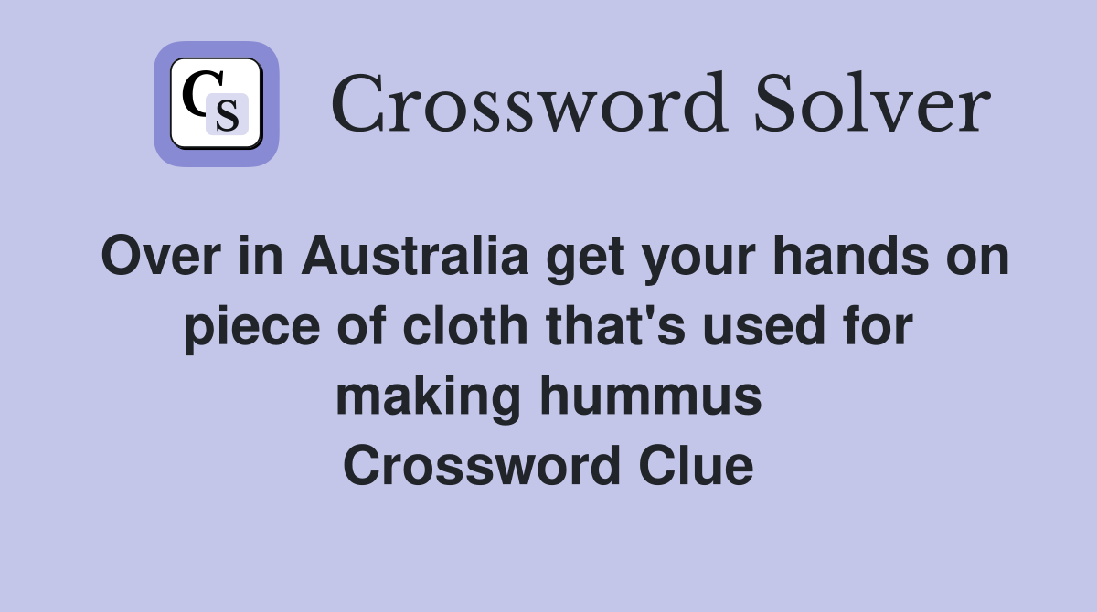 Over in Australia get your hands on piece of cloth that's used for making hummus Crossword Clue