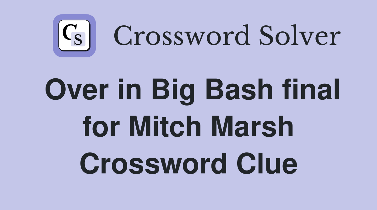Over in Big Bash final for Mitch Marsh Crossword Clue