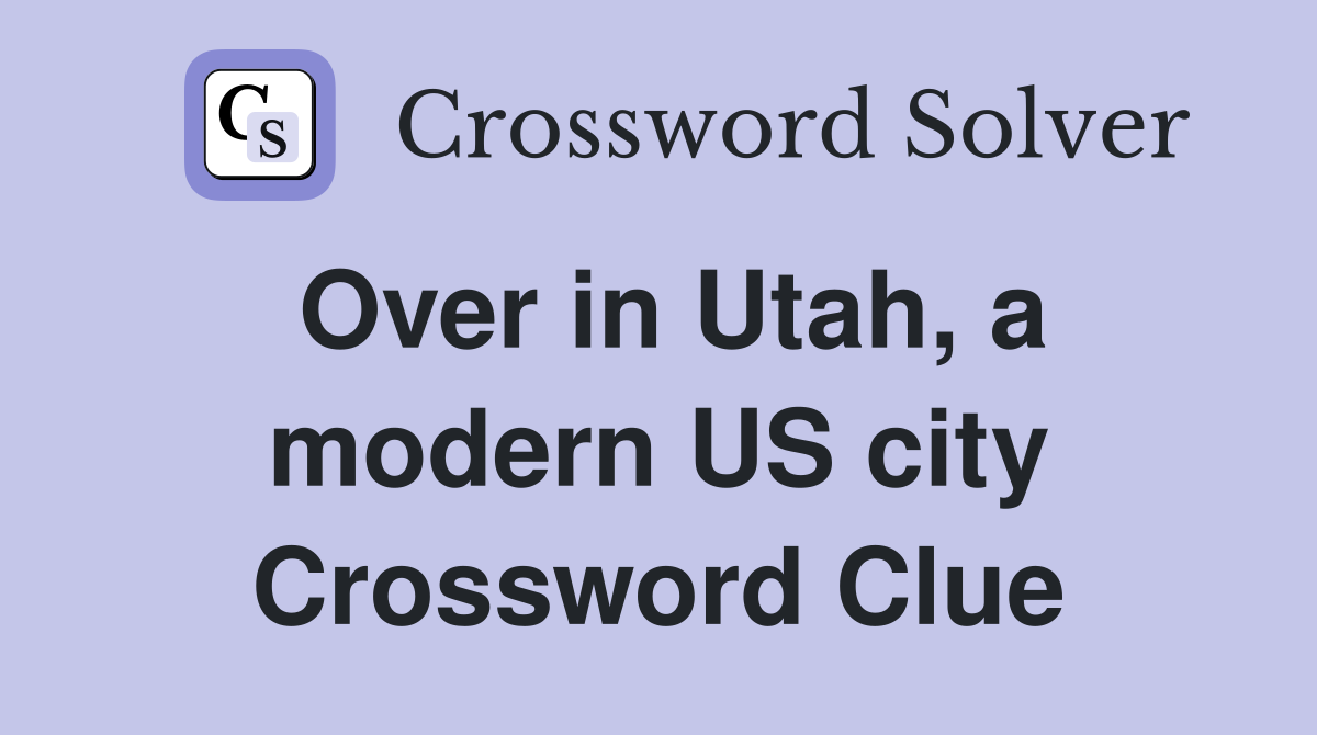 Over in Utah, a modern US city Crossword Clue