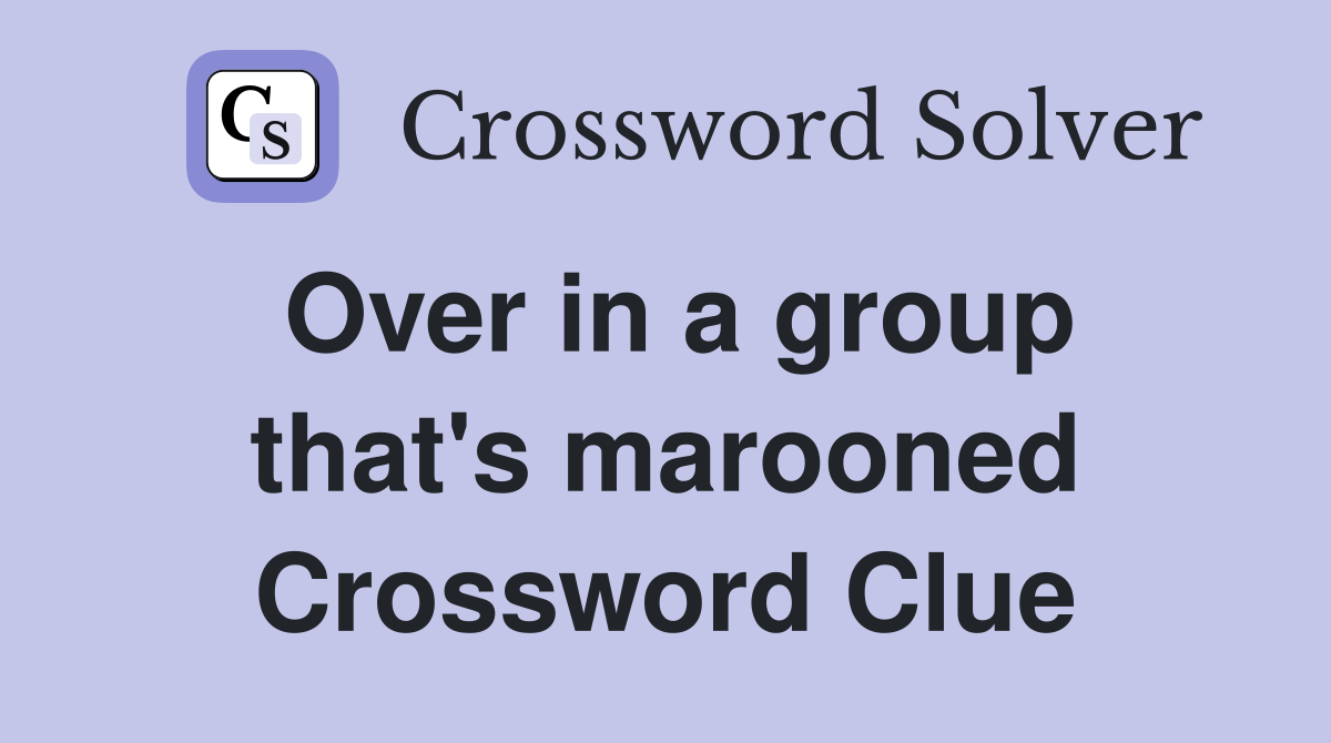Over in a group that's marooned Crossword Clue