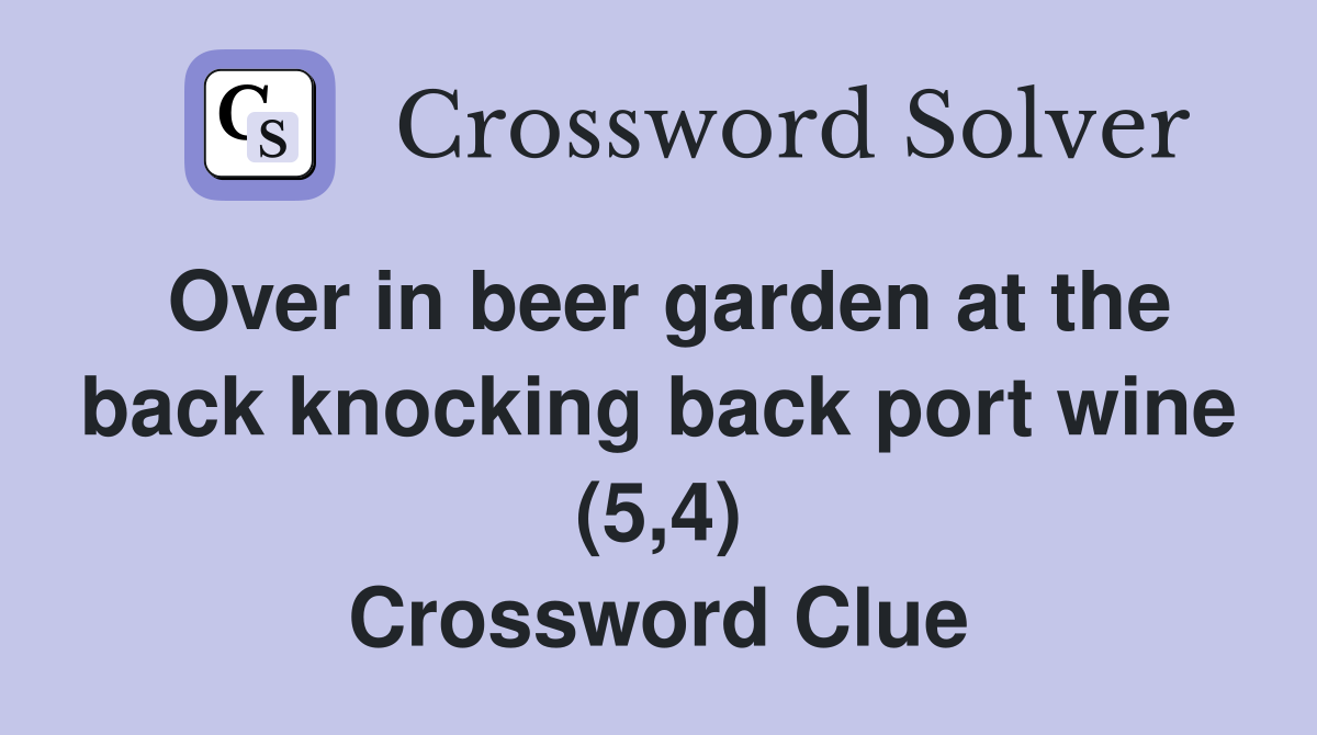 Over in beer garden at the back knocking back port wine (5,4) Crossword Clue