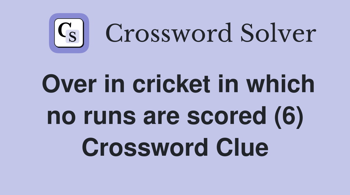 Over in cricket in which no runs are scored (6) Crossword Clue