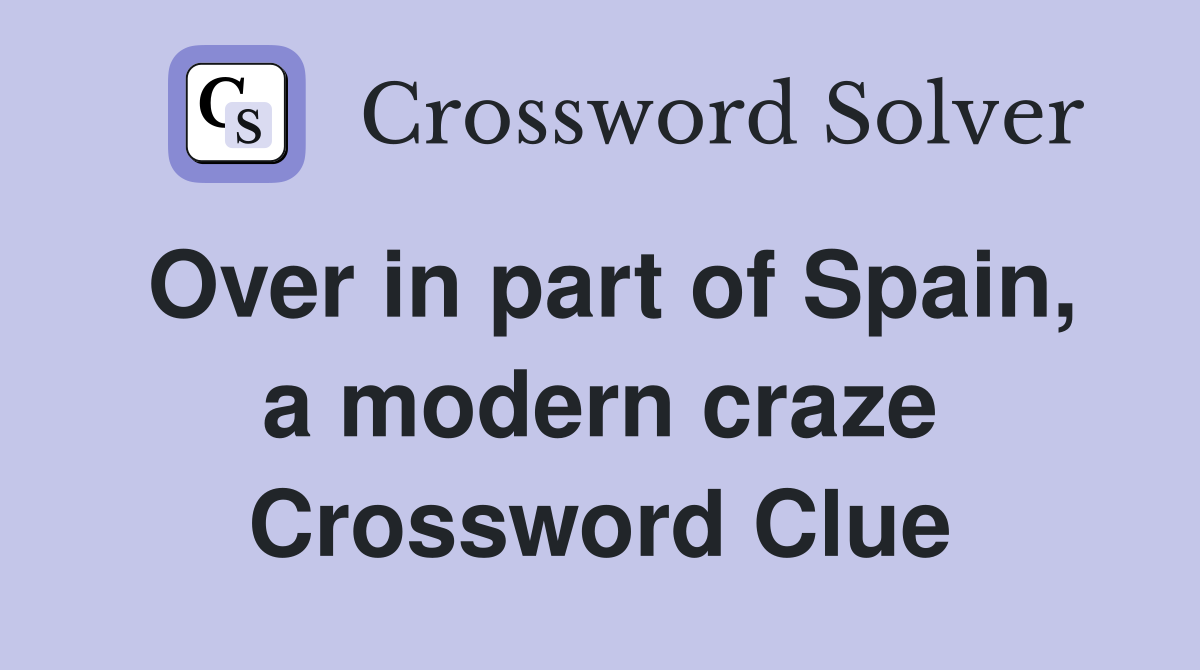 Over in part of Spain, a modern craze Crossword Clue