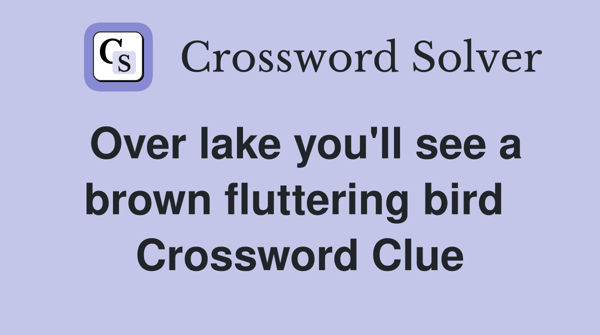 Over lake you'll see a brown fluttering bird  Crossword Clue