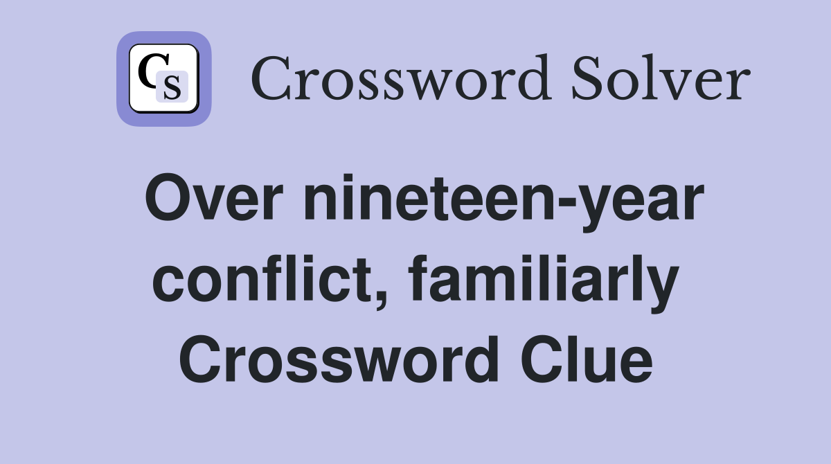 Over nineteen-year conflict, familiarly Crossword Clue