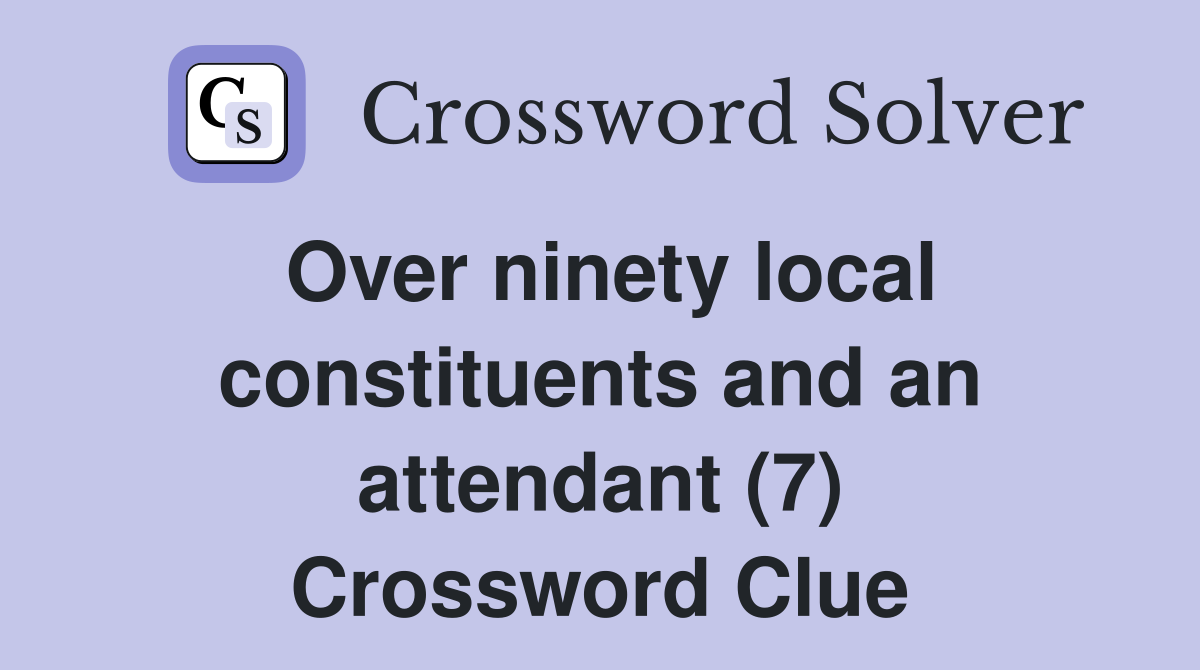Over ninety local constituents and an attendant (7) Crossword Clue