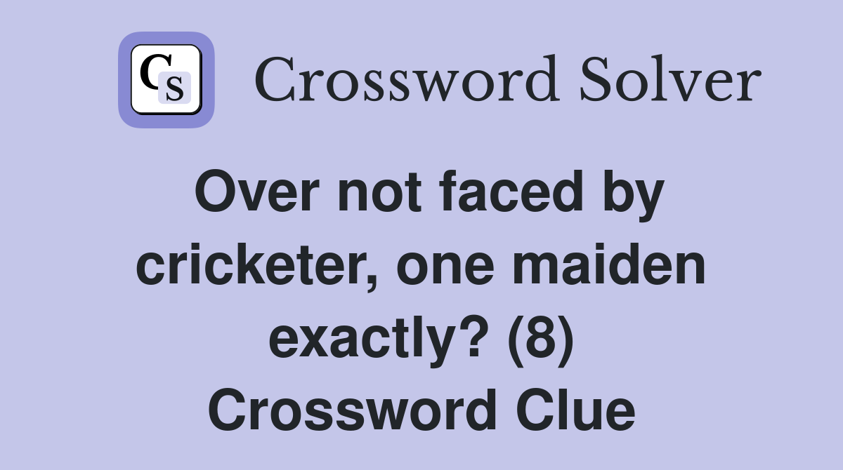 Over not faced by cricketer, one maiden exactly? (8) Crossword Clue