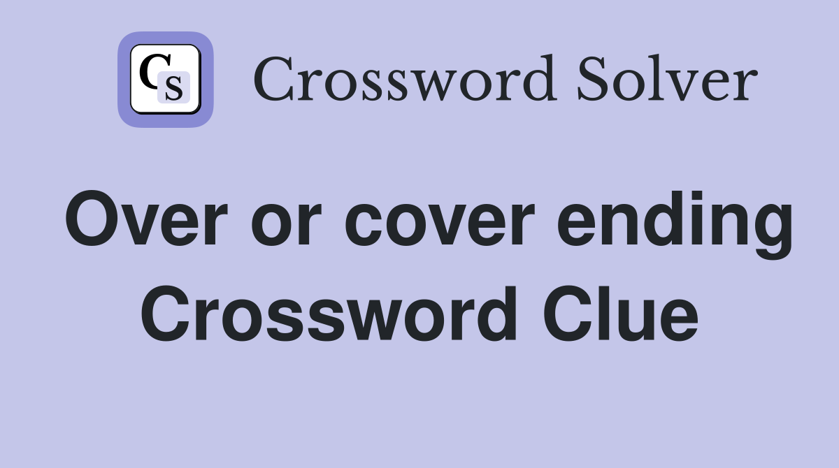 Over or cover ending Crossword Clue