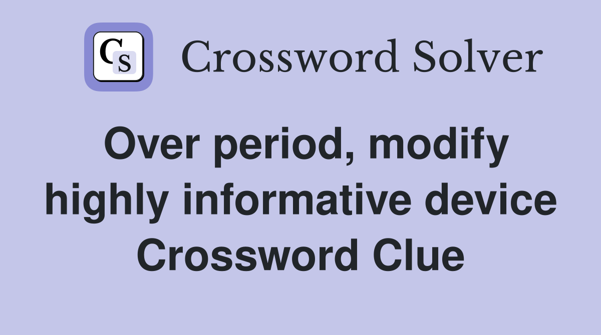 Over period, modify highly informative device Crossword Clue
