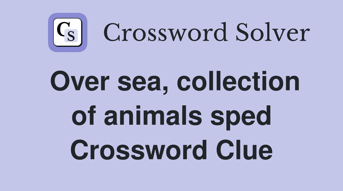 Over sea, collection of animals sped Crossword Clue
