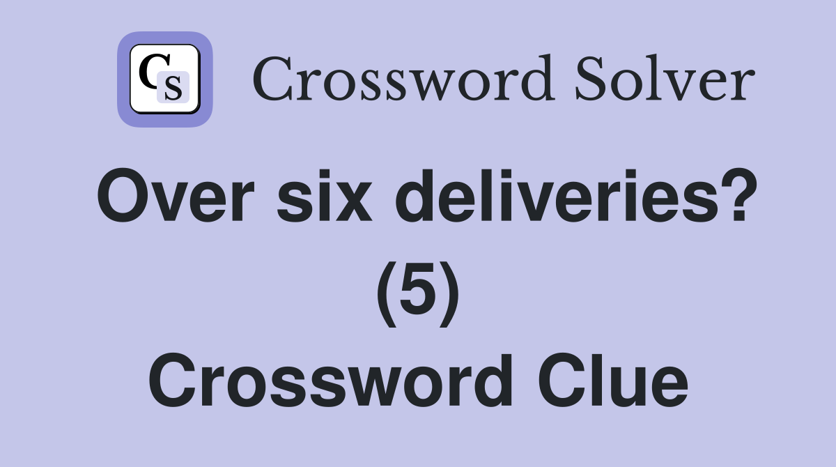 Over six deliveries? (5) Crossword Clue