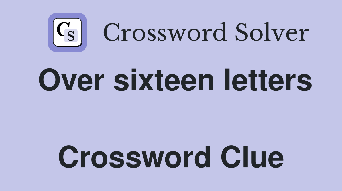 Over sixteen letters  Crossword Clue
