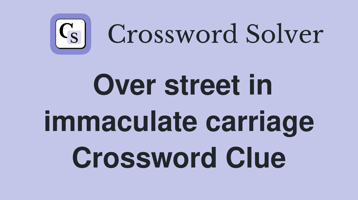 Over street in immaculate carriage Crossword Clue