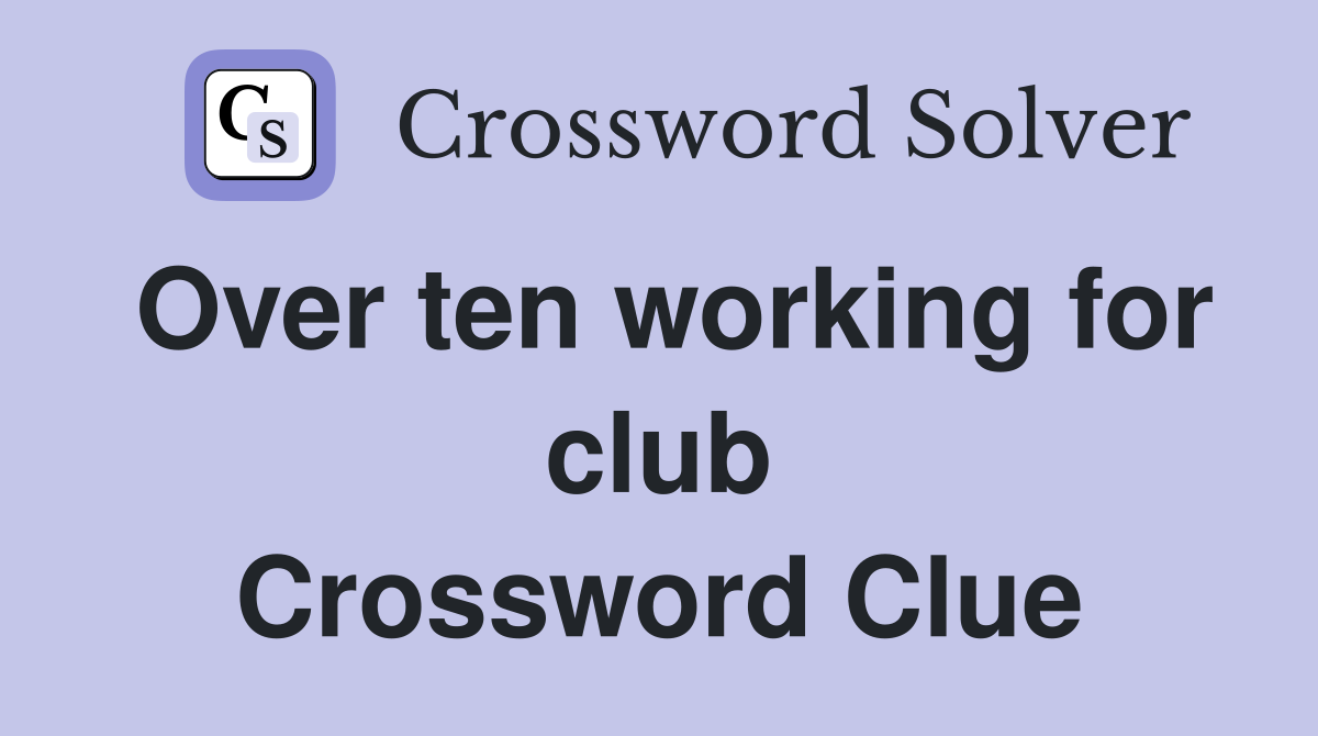 Over ten working for club Crossword Clue