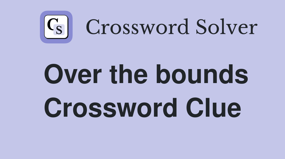 Over the bounds Crossword Clue