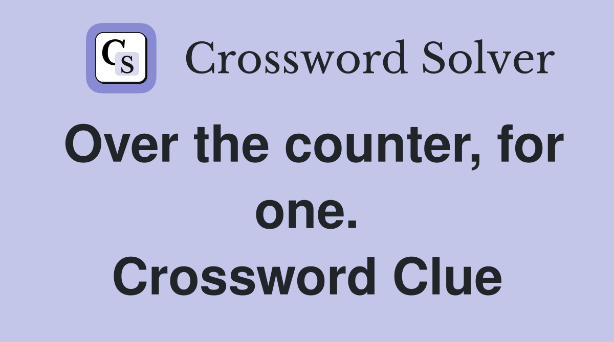 Over the counter, for one. Crossword Clue